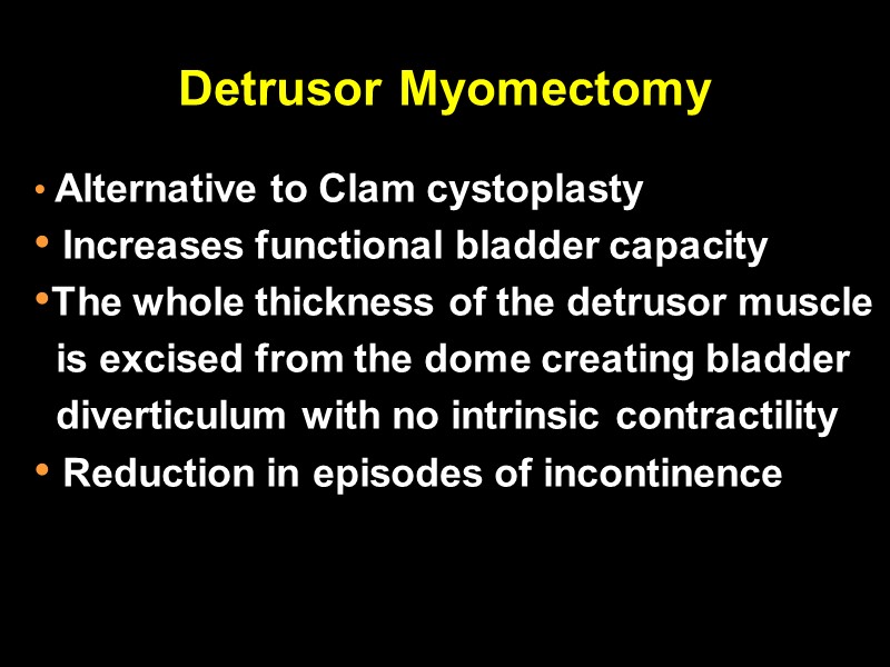 Detrusor Myomectomy   Alternative to Clam cystoplasty  Increases functional bladder capacity 